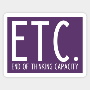 Etc. End Of Thinking Capacity - funny slogan Sticker